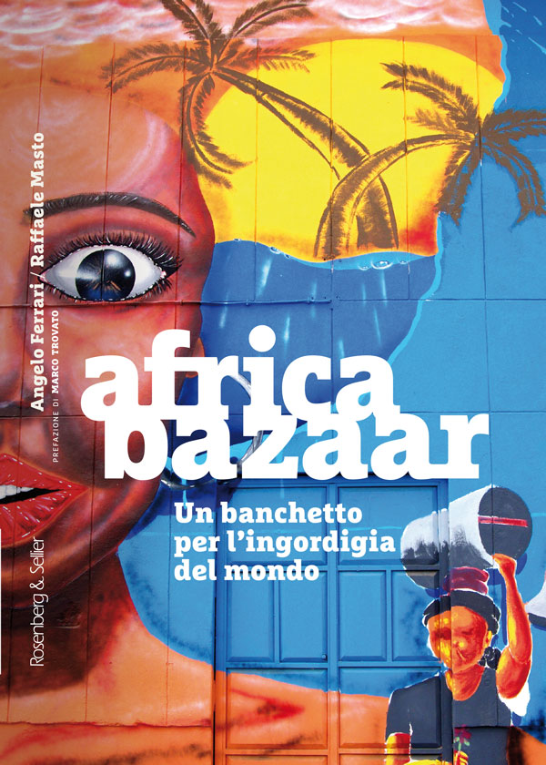 Africa Bazaar. Un banchetto per l’ingordigia del mondo